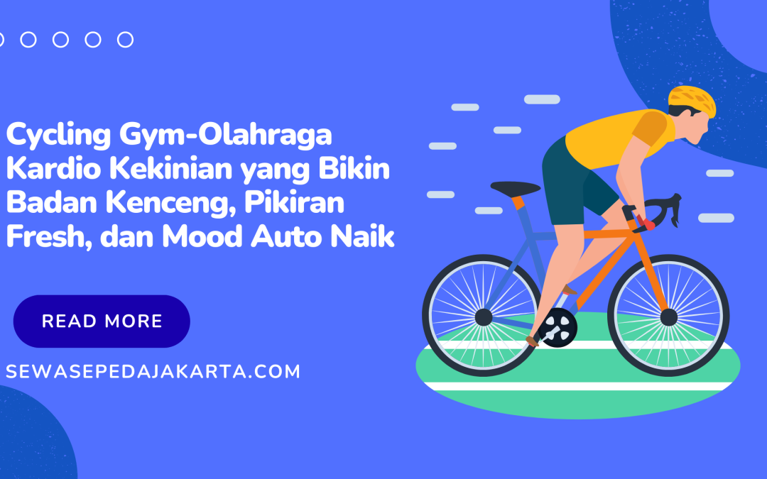Cycling Gym-Olahraga Kardio Kekinian yang Bikin Badan Kenceng, Pikiran Fresh, dan Mood Auto Naik