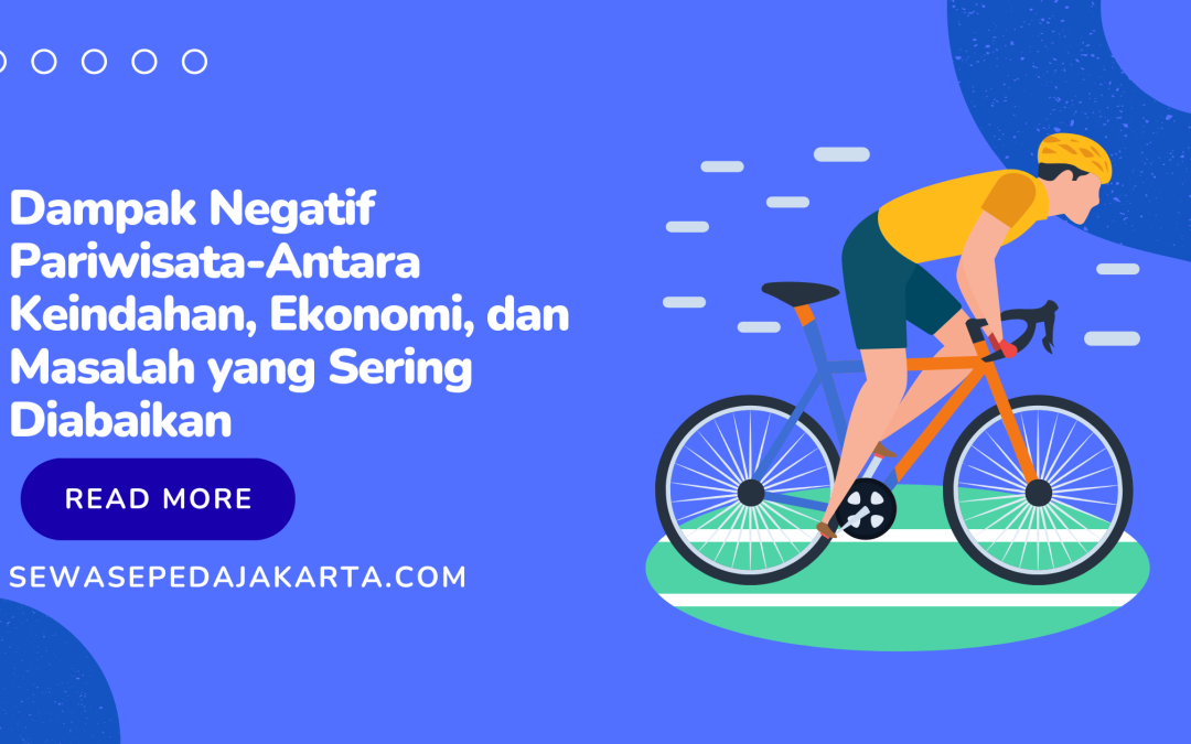 Dampak Negatif Pariwisata-Antara Keindahan, Ekonomi, dan Masalah yang Sering Diabaikan