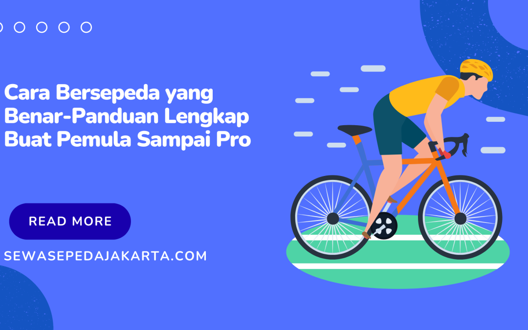 Cara Bersepeda yang Benar-Panduan Lengkap Buat Pemula Sampai Pro
