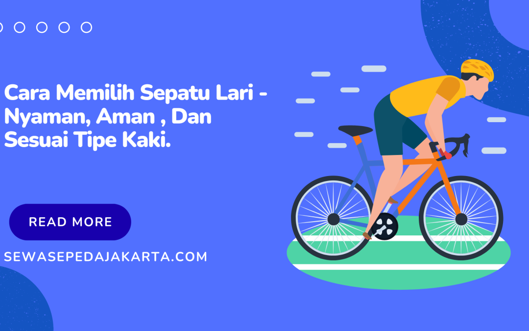 Cara Memilih Sepatu Lari – Nyaman, Aman , Dan Sesuai Tipe Kaki.