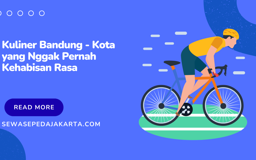 Kuliner Bandung – Kota yang Nggak Pernah Kehabisan Rasa