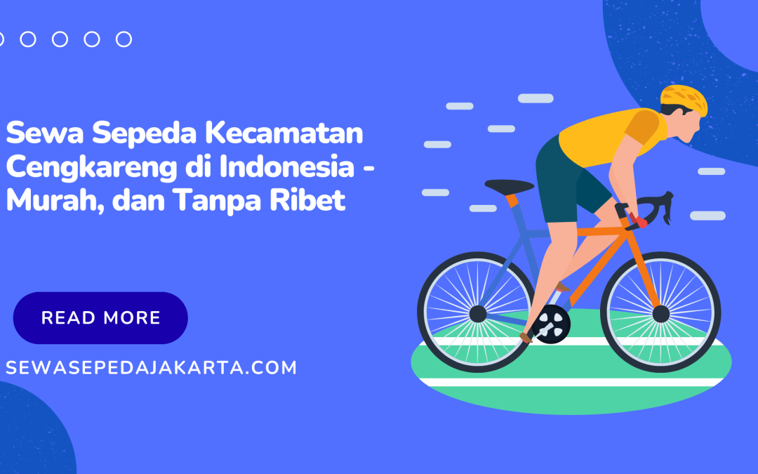 Sewa Sepeda Kecamatan Cengkareng di Indonesia – Murah, dan Tanpa Ribet