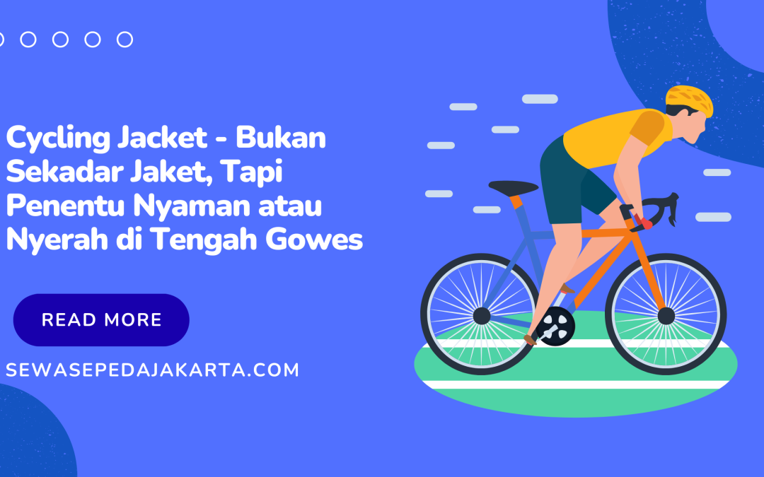 Cycling Jacket – Bukan Sekadar Jaket, Tapi Penentu Nyaman atau Nyerah di Tengah Gowes