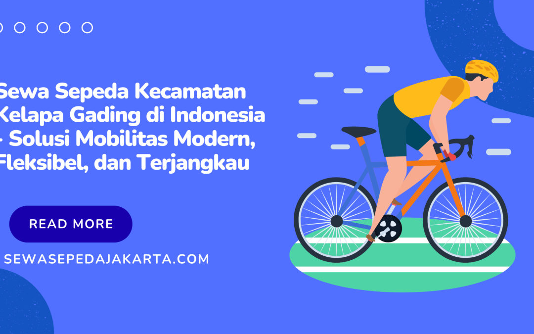 Sewa Sepeda Kecamatan Kelapa Gading di Indonesia – Solusi Mobilitas Modern, Fleksibel, dan Terjangkau