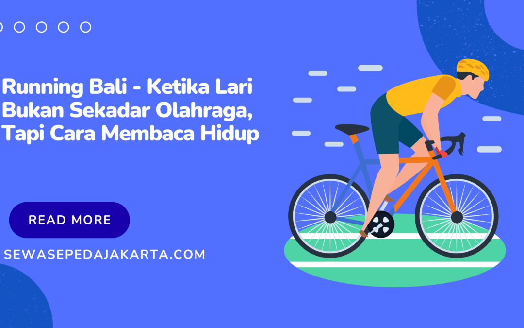 Running Bali – Ketika Lari Bukan Sekadar Olahraga, Tapi Cara Membaca Hidup