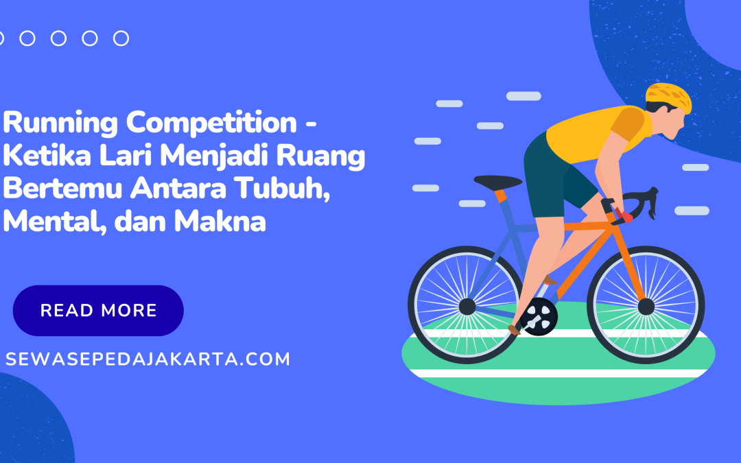 Running Competition – Ketika Lari Menjadi Ruang Bertemu Antara Tubuh, Mental, dan Makna