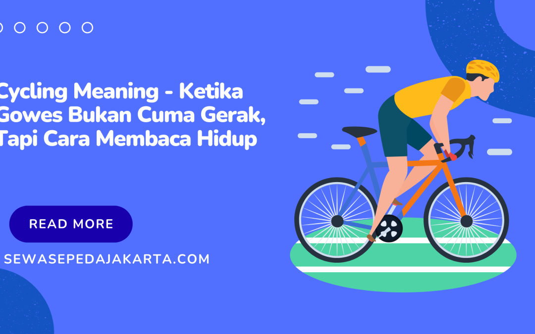 Cycling Meaning – Ketika Gowes Bukan Cuma Gerak, Tapi Cara Membaca Hidup