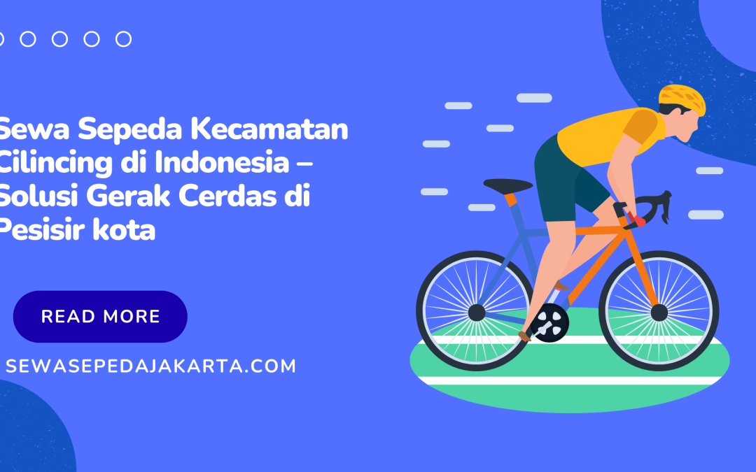 Sewa Sepeda Kecamatan Cilincing di Indonesia – Solusi Gerak Cerdas di Pesisir kota