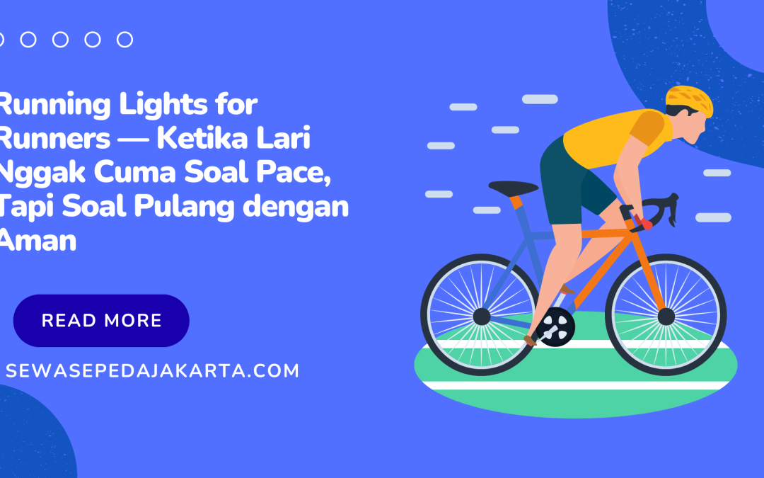 Running Lights for Runners — Ketika Lari Nggak Cuma Soal Pace, Tapi Soal Pulang dengan Aman