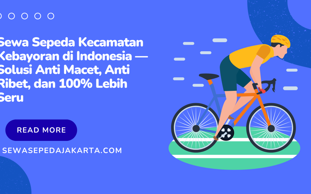 Sewa Sepeda Kecamatan Kebayoran di Indonesia — Solusi Anti Macet, Anti Ribet, dan 100% Lebih Seru