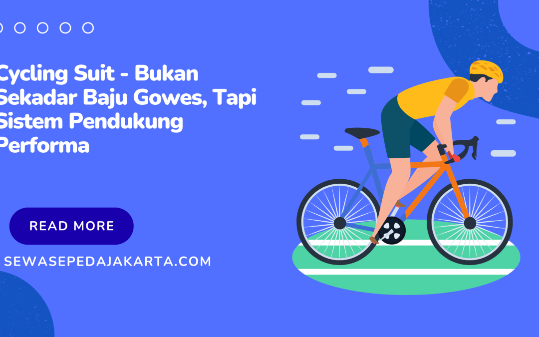 Cycling Suit – Bukan Sekadar Baju Gowes, Tapi Sistem Pendukung Performa