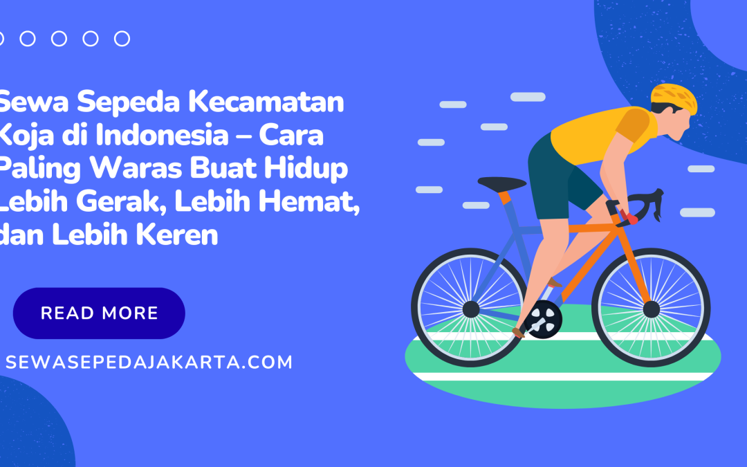 Sewa Sepeda Kecamatan Koja di Indonesia – Cara Paling Waras Buat Hidup Lebih Gerak, Lebih Hemat, dan Lebih Keren