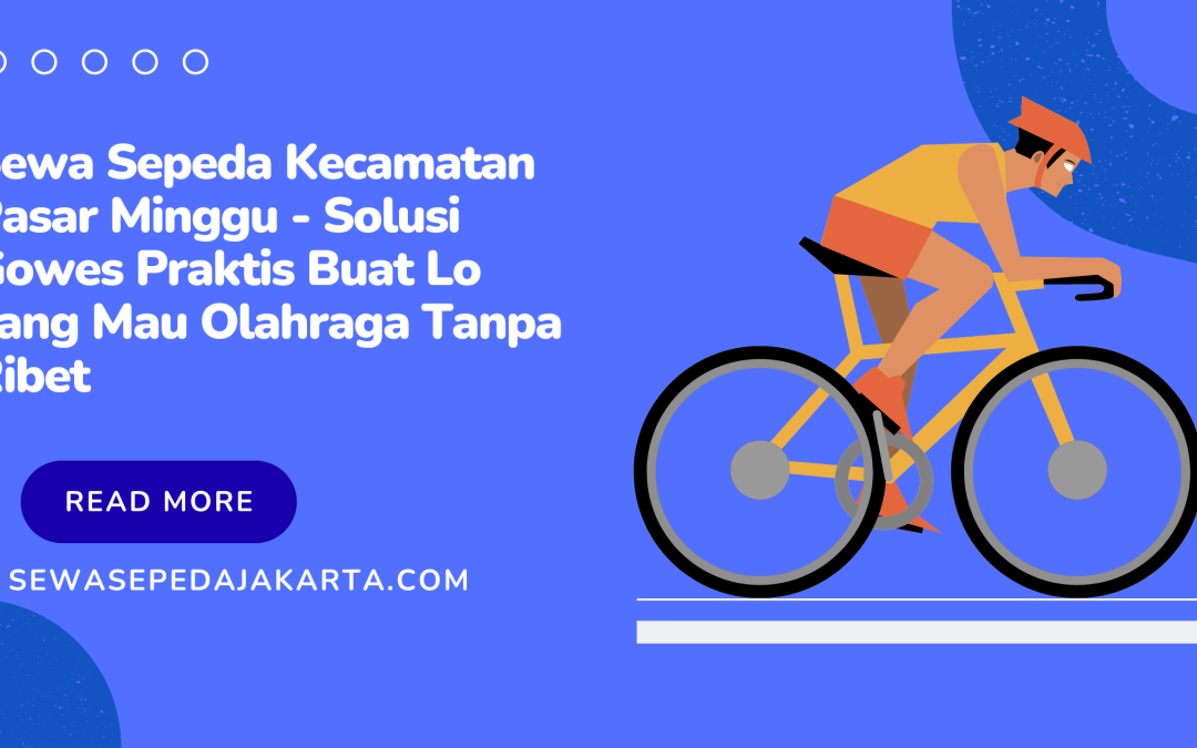 Sewa Sepeda Kecamatan Pasar Minggu di indonesia – Solusi Gowes Praktis Buat Lo yang Mau Olahraga Tanpa Ribet