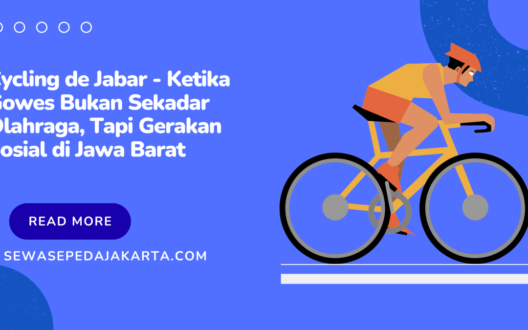 Cycling de Jabar – Ketika Gowes Bukan Sekadar Olahraga, Tapi Gerakan Sosial di Jawa Barat