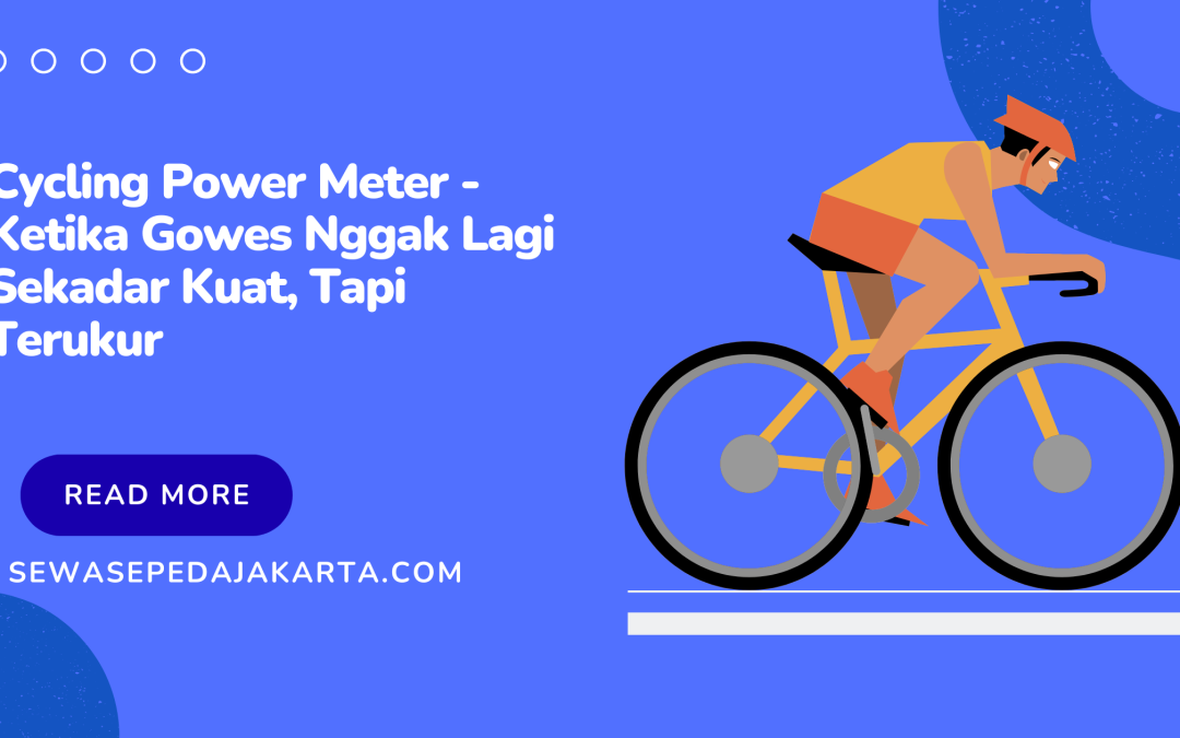 Cycling Power Meter – Ketika Gowes Nggak Lagi Sekadar Kuat, Tapi Terukur