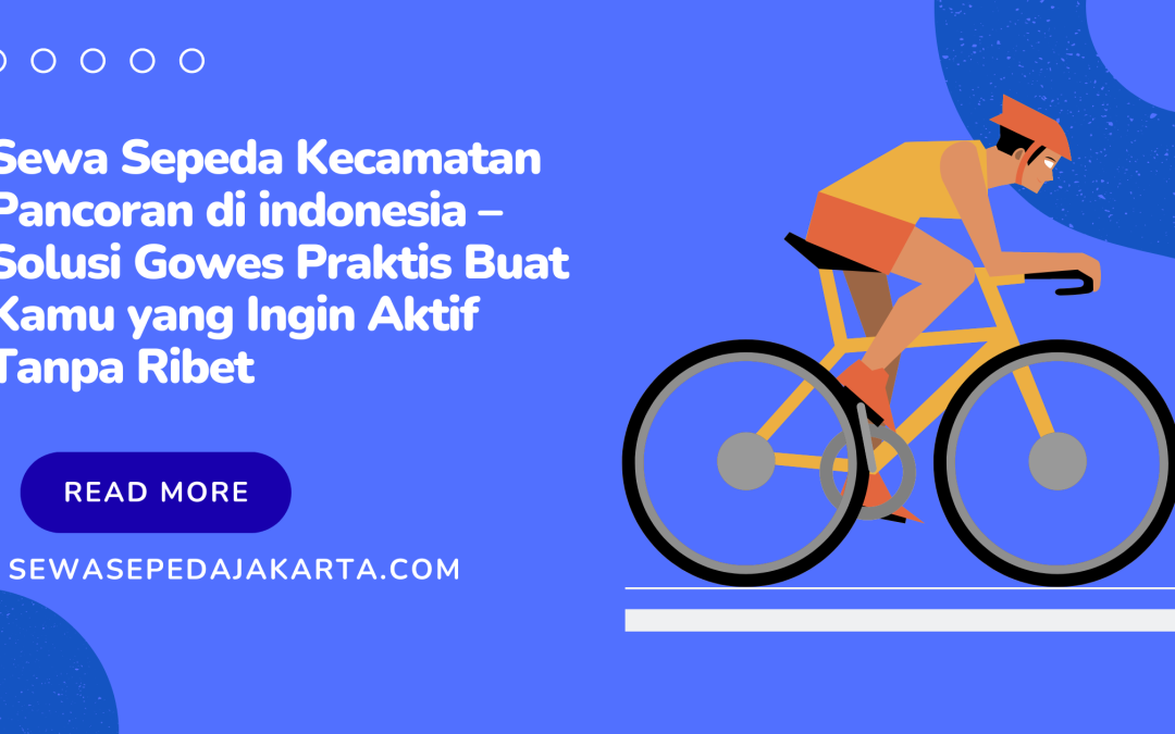 Sewa Sepeda Kecamatan Pancoran di indonesia  – Solusi Gowes Praktis Buat Kamu yang Ingin Aktif Tanpa Ribet