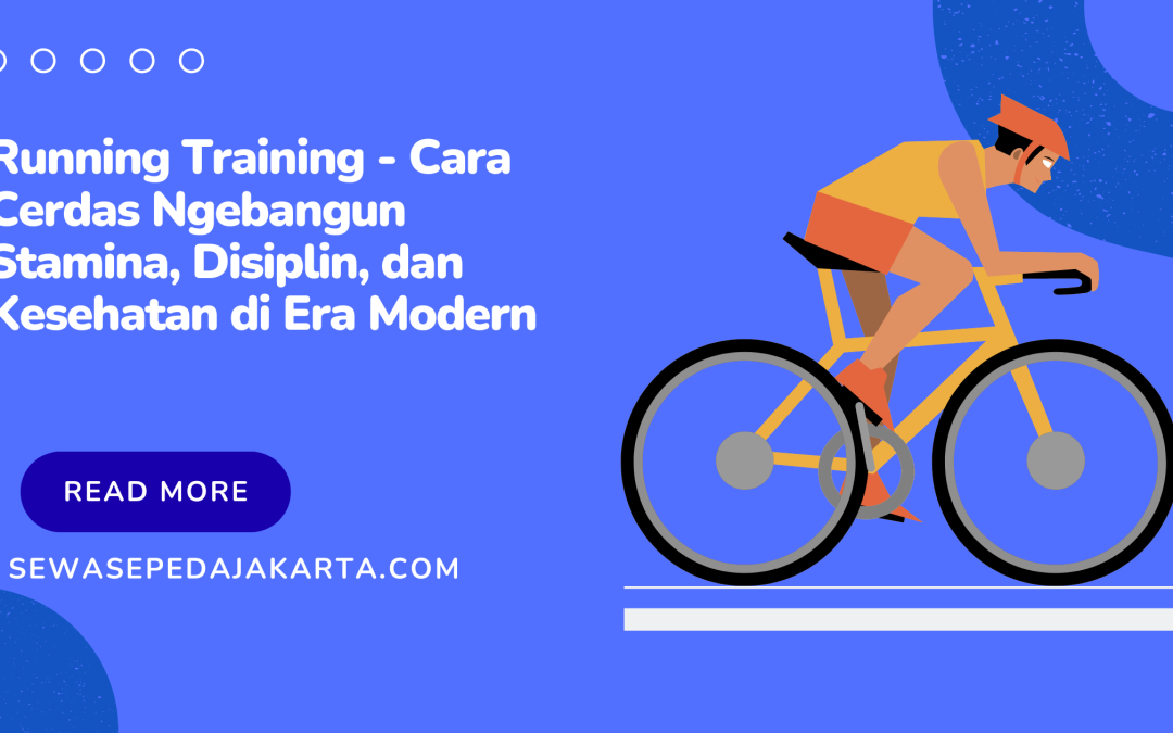 Running Training – Cara Cerdas Ngebangun Stamina, Disiplin, dan Kesehatan di Era Modern