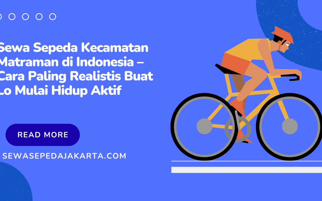 Sewa Sepeda Kecamatan Matraman di Indonesia – Cara Paling Realistis Buat Lo Mulai Hidup Aktif