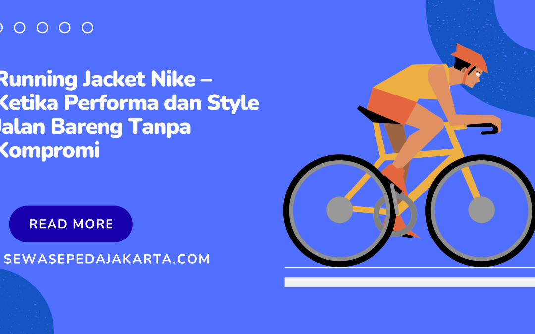 Running Jacket Nike – Ketika Performa dan Style Jalan Bareng Tanpa Kompromi