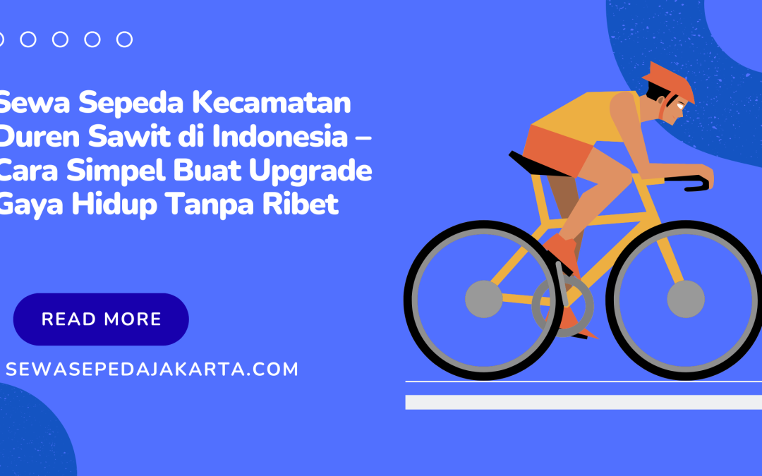 Sewa Sepeda Kecamatan Duren Sawit di Indonesia – Cara Simpel Buat Upgrade Gaya Hidup Tanpa Ribet