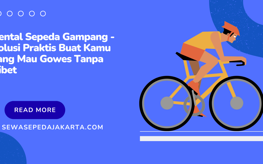 Rental Sepeda Gampang – Solusi Praktis Buat Kamu yang Mau Gowes Tanpa Ribet