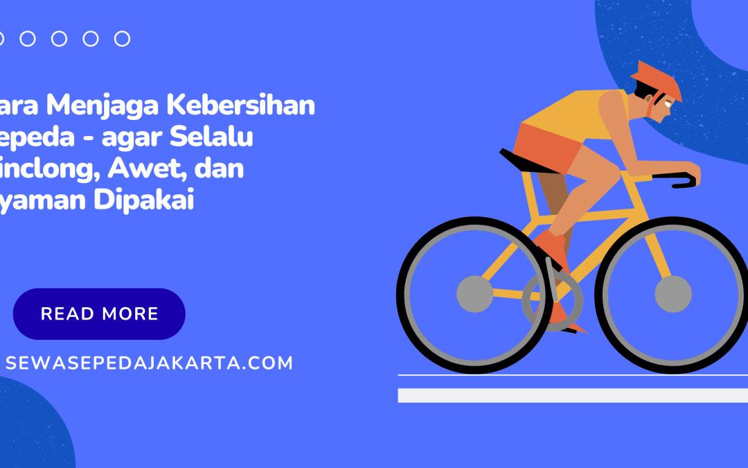 Cara Menjaga Kebersihan Sepeda – agar Selalu Kinclong, Awet, dan Nyaman Dipakai