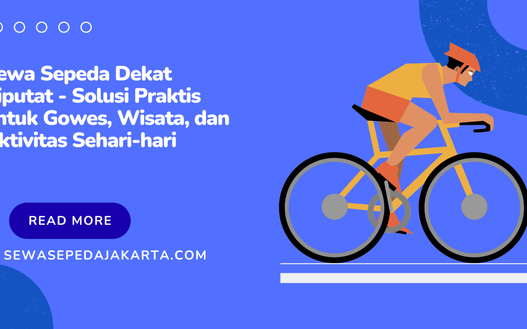Sewa Sepeda Dekat Ciputat – Solusi Praktis untuk Gowes, Wisata, dan Aktivitas Sehari-hari